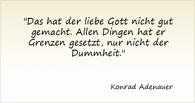 2653-konrad-adenauer-das-hat-der-liebe-gott-nicht-gut-gemacht-allen-dingen-hat-er-grenzen-gesetzt-nur-nicht-der-dummheit.gif