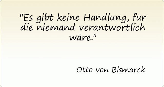 1360-otto-von-bismarck-es-gibt-keine-handlung-fuer-die-niemand-verantwortlich-waere.gif