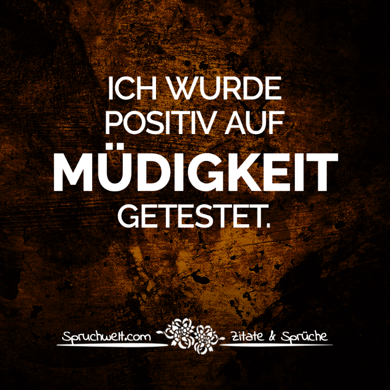 spruchwelt.com-ich-wurde-positiv-auf-muedigkeit-getestet.png