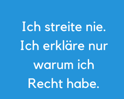 Ich-streite-nie_-Ich-erkläre-nur-warum-ich-Recht-habe-Arrogante-Sprüche.png