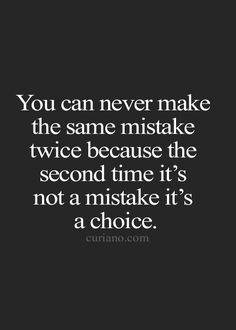 You-can-never-make-the-same-mistake-twice-because-the-second-time-you-make-it-its-not-a-mistake-its-a-choice.jpg