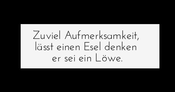 zuviel-aufmerksamkeit-laesst-einen-esel-denken-er-sei-ein-loewe.jpg