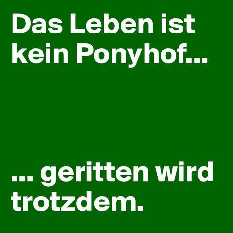 686035_1_Das-Leben-ist-kein-Ponyhof-geritten-wird-trotzdem.jpg