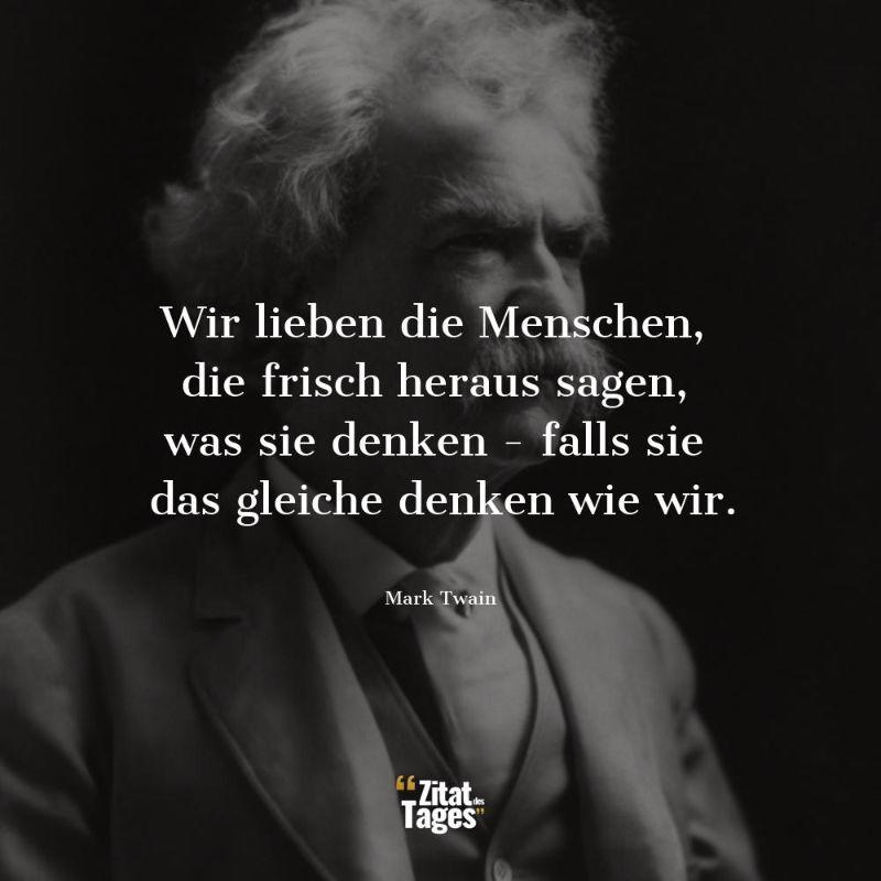 wir-lieben-die-menschen-die-frisch-heraus-sagen-was-sie-denken-falls-sie-das-gleiche-denken-wie-wir-mark-twain.jpg