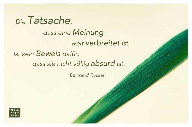 die-tatsache-dass-eine-meinung-weit-verbreitet-ist-ist-kein-beweis-dafuer-dass-sie-nicht-voellig-absurd-ist-bertrand-russell-mein-papa-sagt-weisheiten-zit.jpg